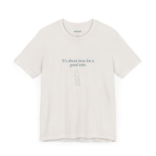 It's about time for a good rain. | Dad T-Shirt