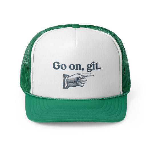 Go on, git. - Trucker Cap