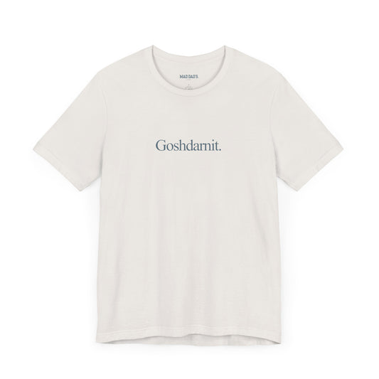 Goshdarnit. | Dad T-Shirt