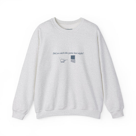 Did you catch the game last night? | Crewneck Sweatshirt