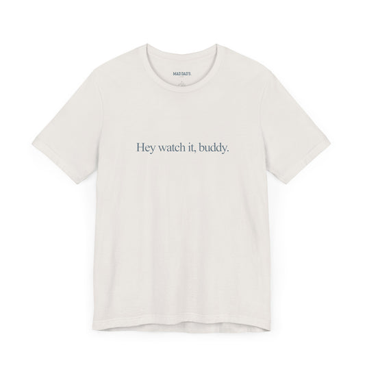 Hey watch it, buddy. | Dad T-Shirt