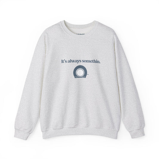 It's always somethin | Crewneck Sweatshirt