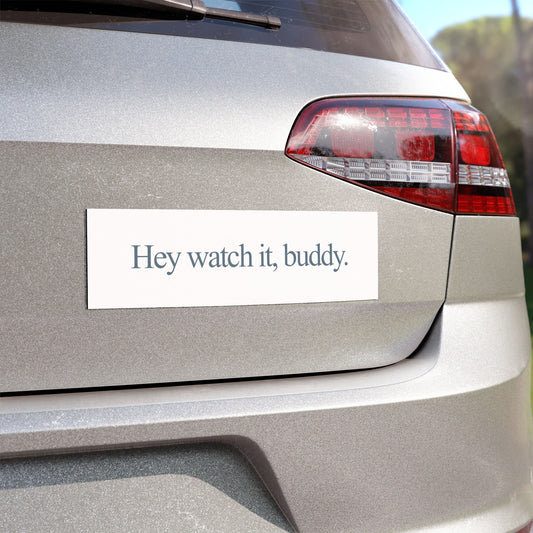 Hey, watch it buddy | Magnet
