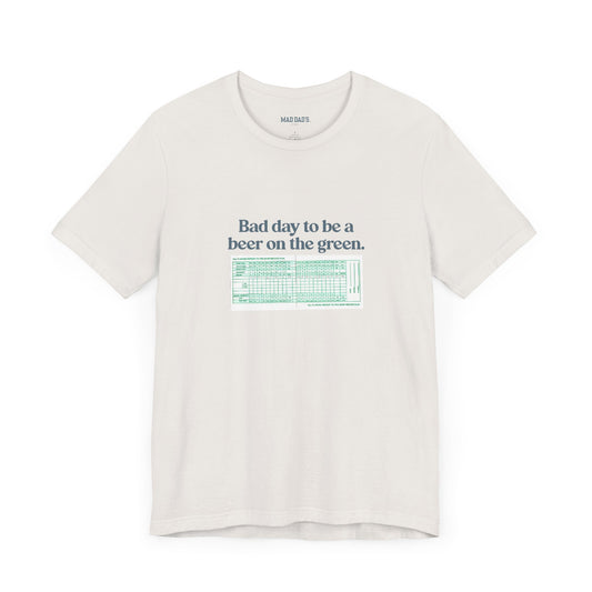 Bad day to be a beer on the green. | Dad T-Shirt