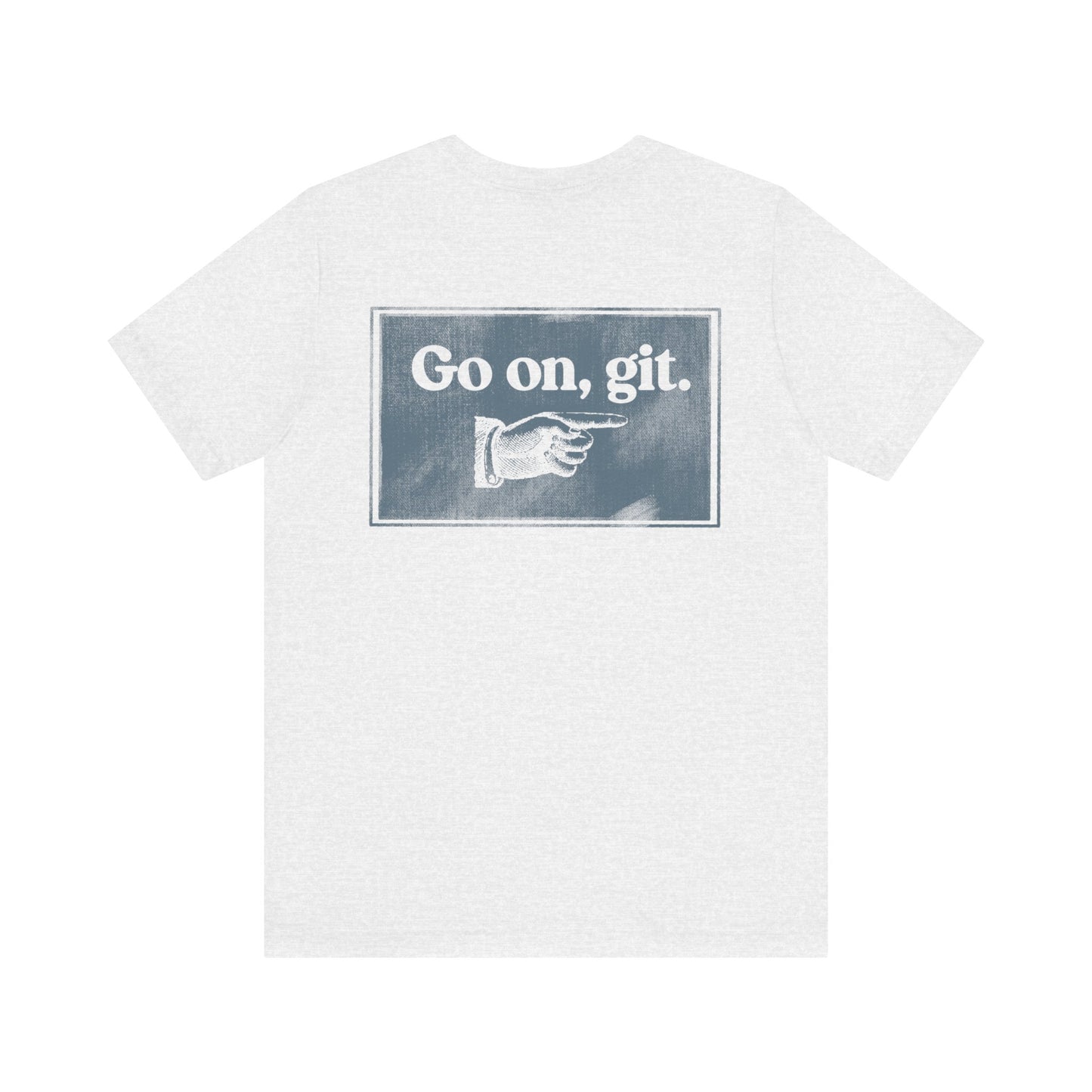 Go on, git. | Dad T-Shirt