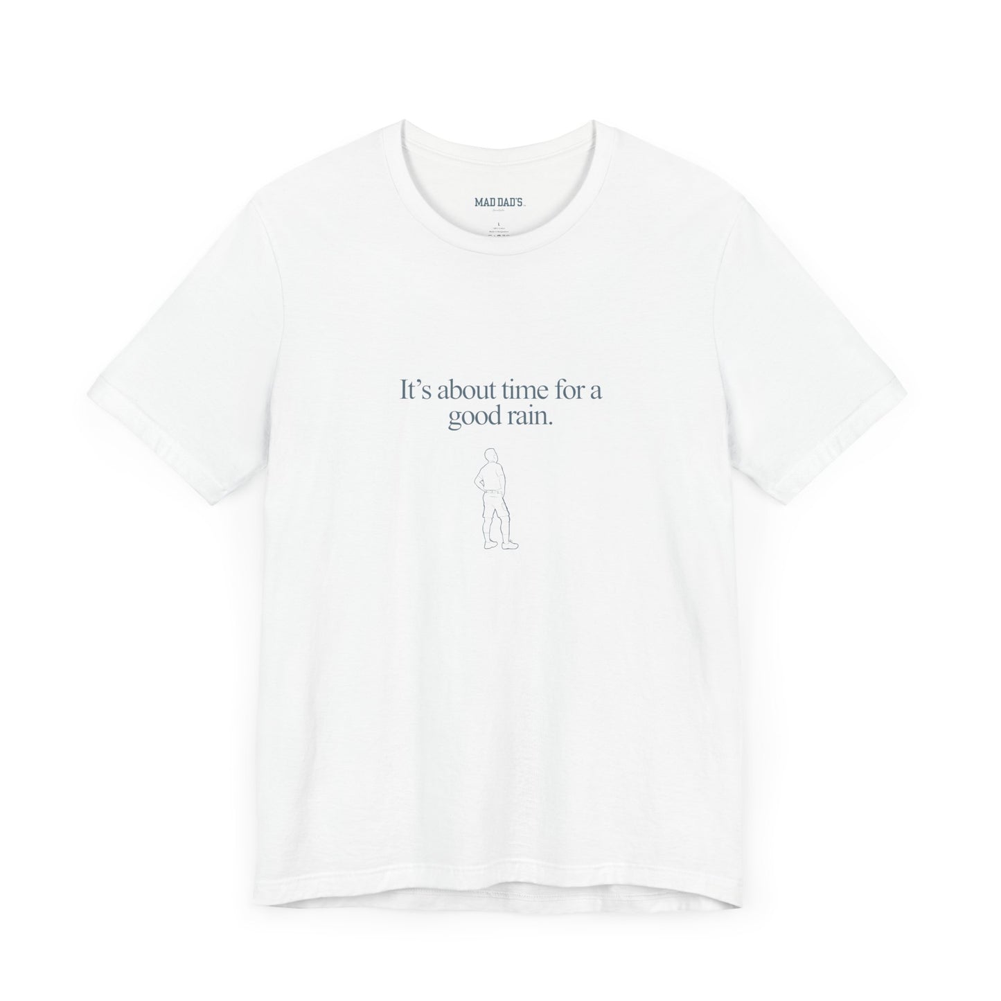 It's about time for a good rain. | Dad T-Shirt