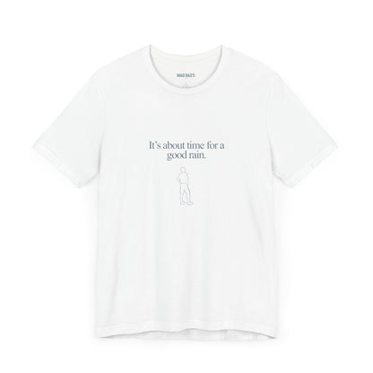 It's about time for a good rain. | Dad T-Shirt