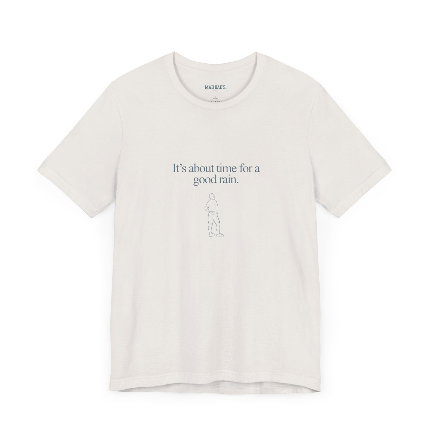 It's about time for a good rain. | Dad T-Shirt