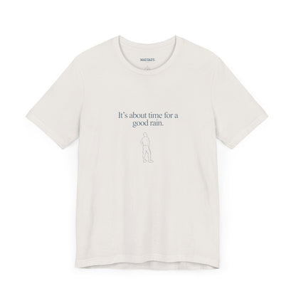 It's about time for a good rain. | Dad T-Shirt