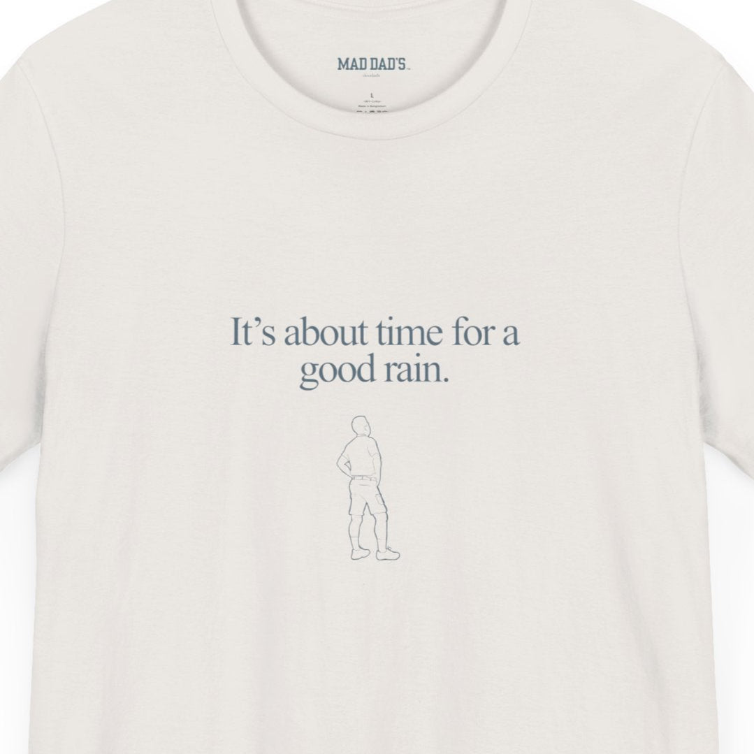 It's about time for a good rain. | Dad T-Shirt