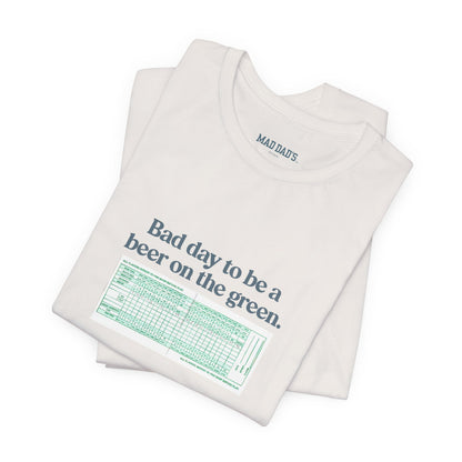 Bad day to be a beer on the green. | Dad T-Shirt