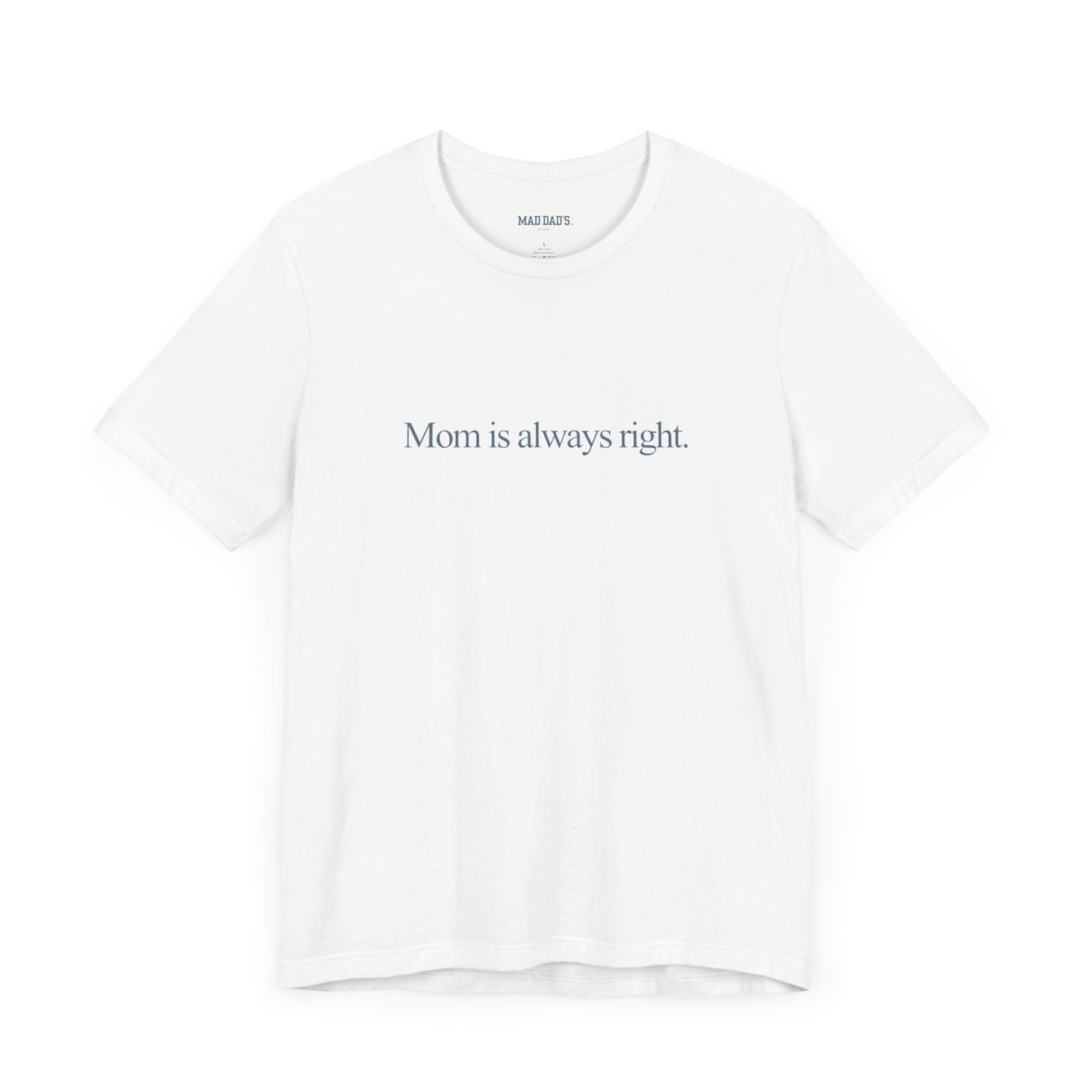 Mom is always right. | Dad T-Shirt