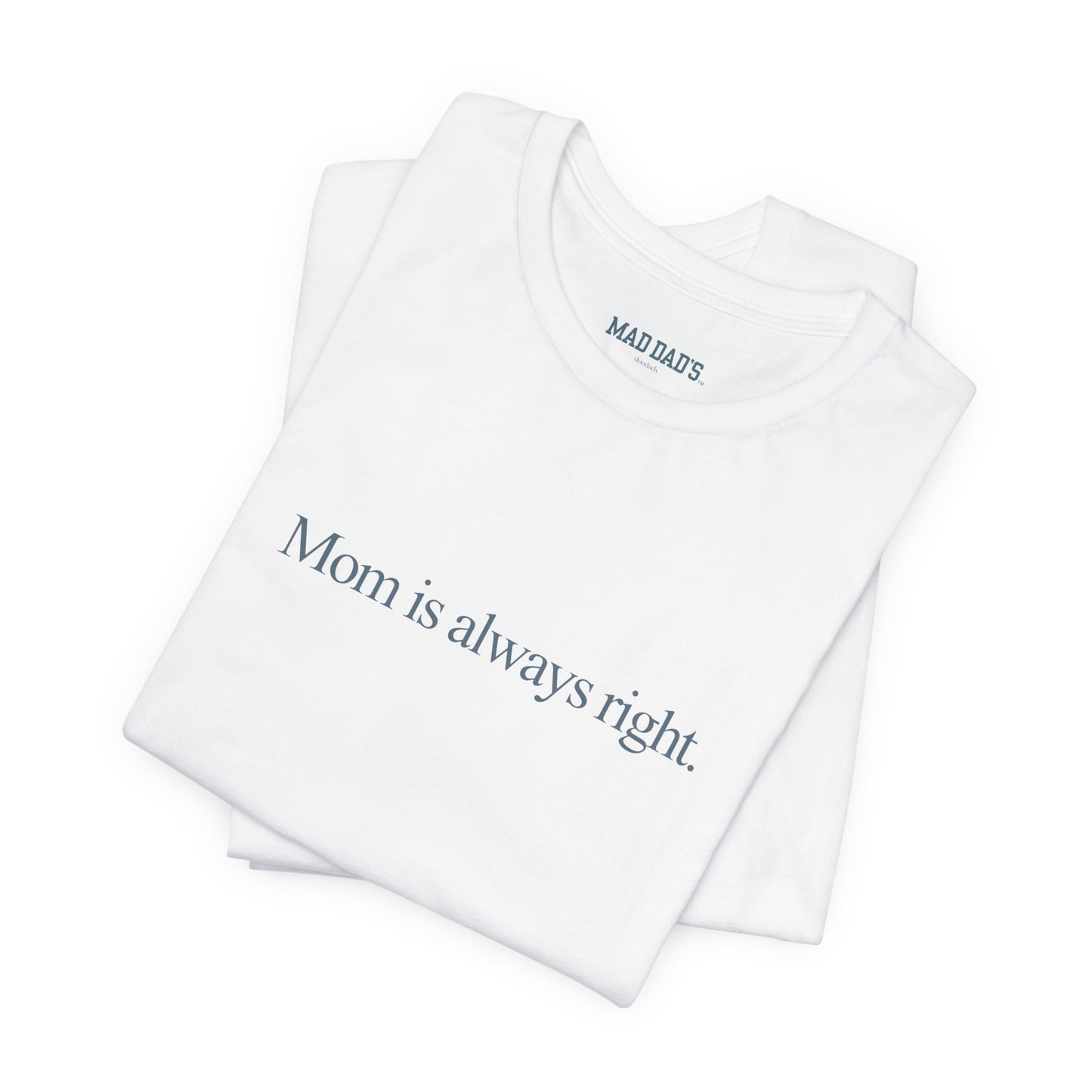 Mom is always right. | Dad T-Shirt