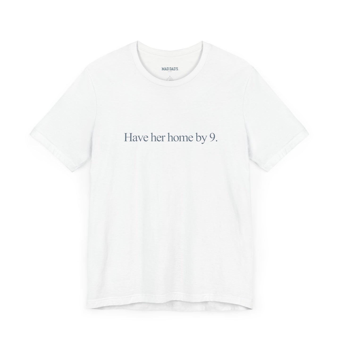 Have her home by 9. | Dad T-Shirt