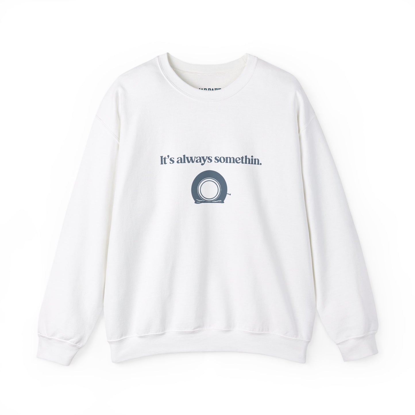 It's always somethin | Crewneck Sweatshirt