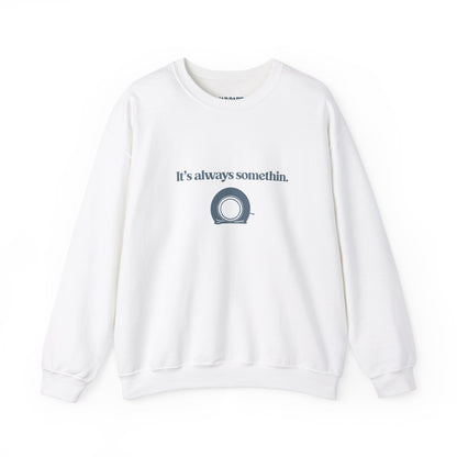 It's always somethin | Crewneck Sweatshirt