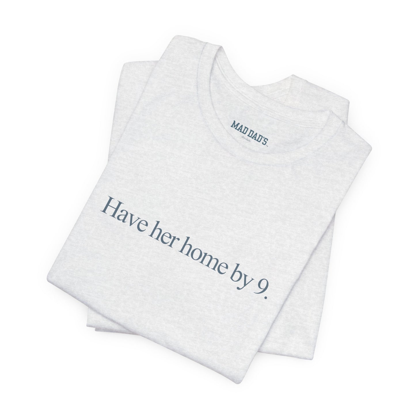 Have her home by 9. | Dad T-Shirt