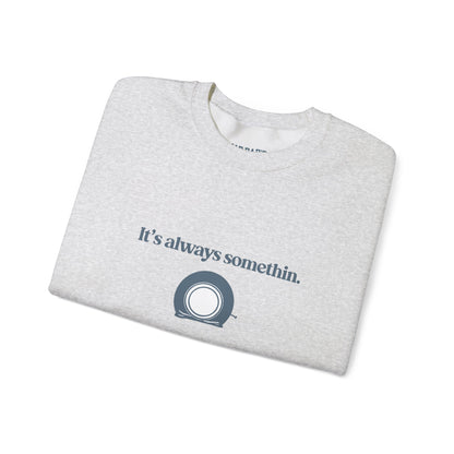 It's always somethin | Crewneck Sweatshirt