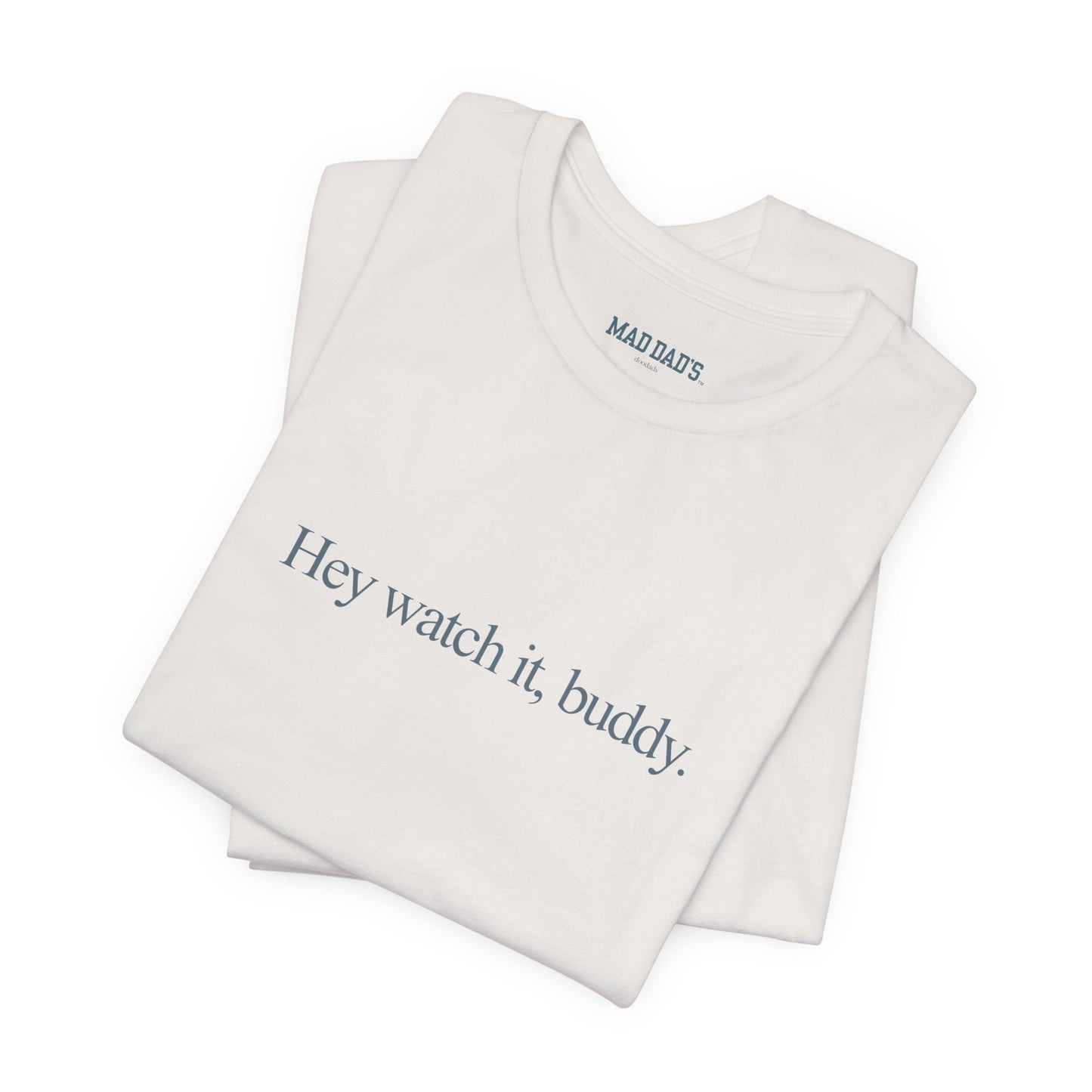 Hey watch it, buddy. | Dad T-Shirt