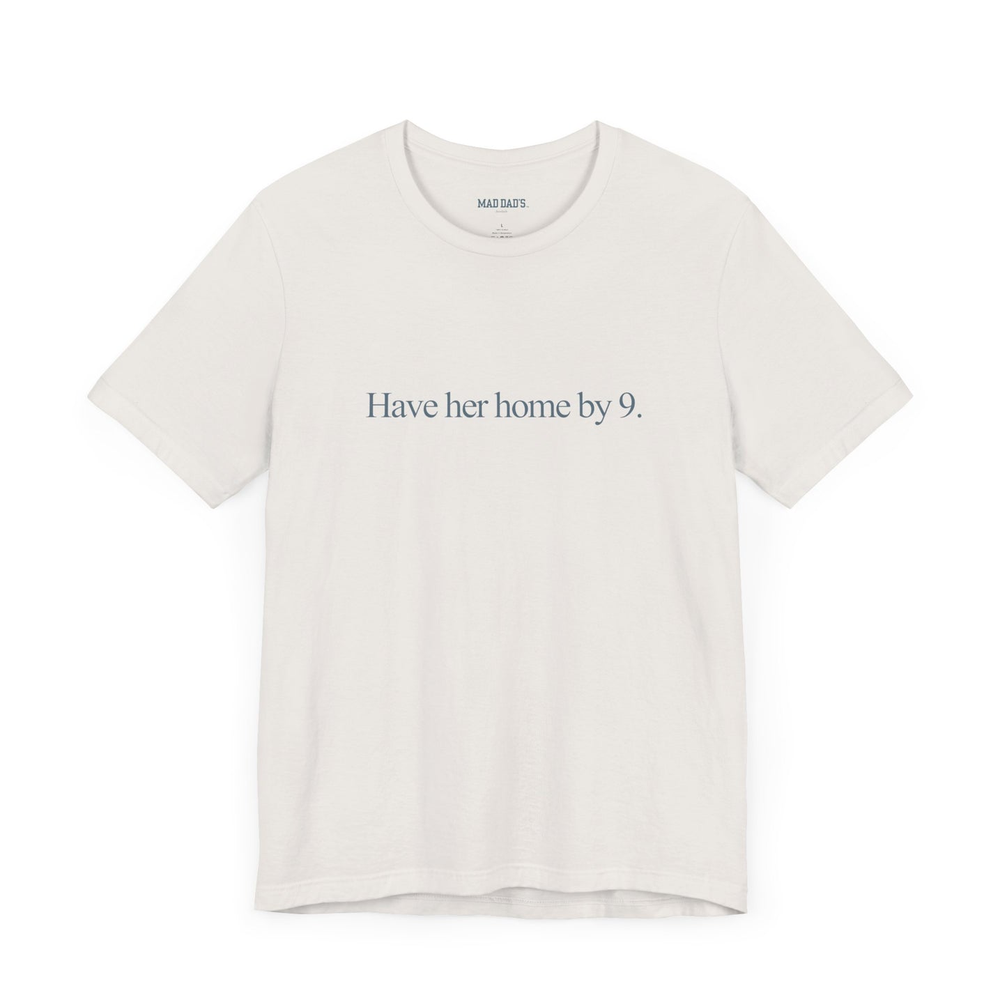 Have her home by 9. | Dad T-Shirt