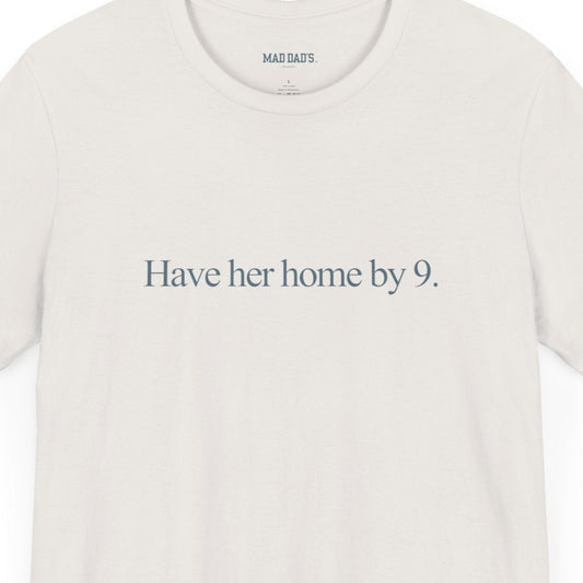 Have her home by 9. | Dad T-Shirt