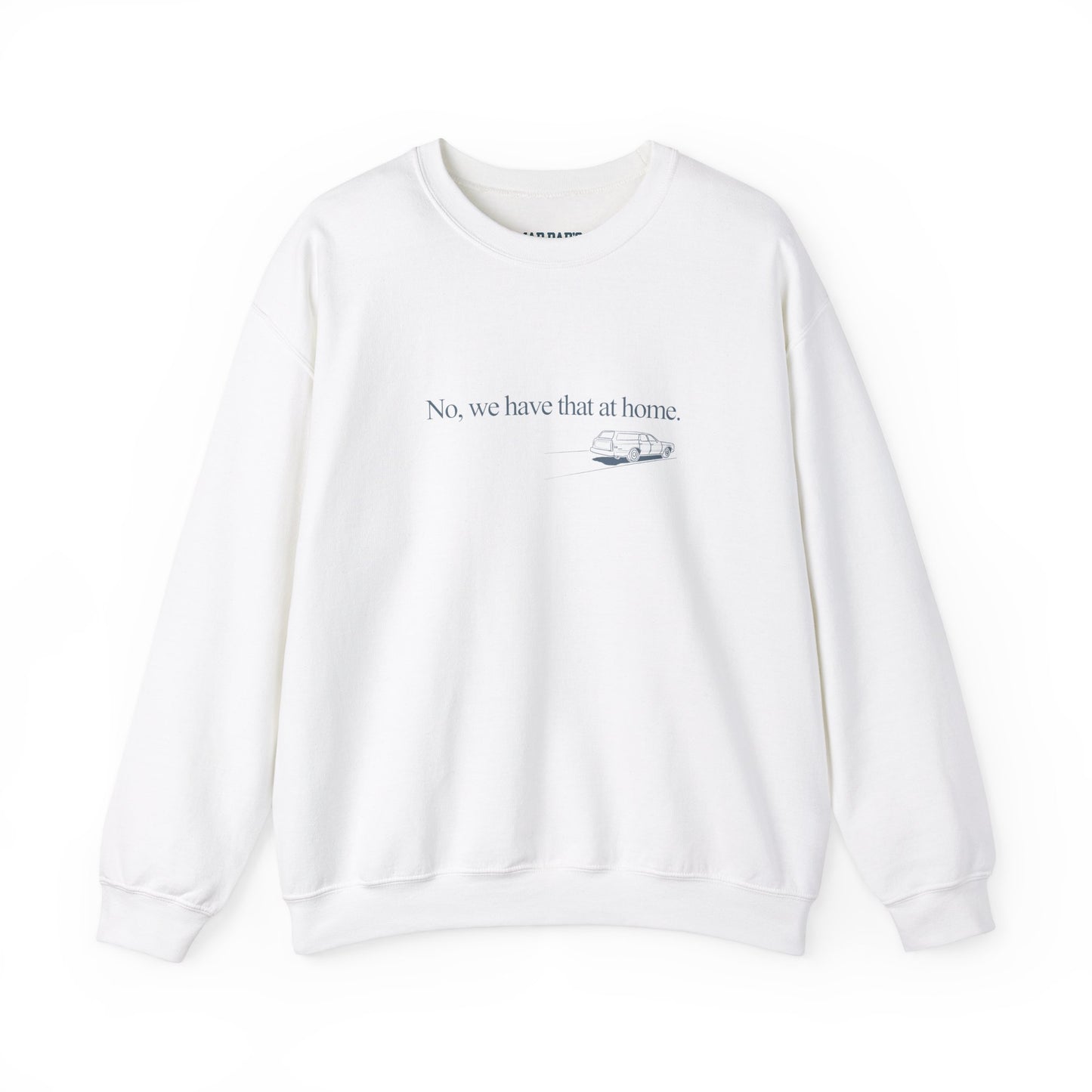 No, we have that at home | Crewneck Sweatshirt