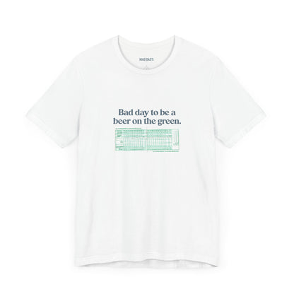 Bad day to be a beer on the green. | Dad T-Shirt