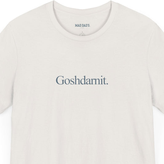 Goshdarnit. | Dad T-Shirt