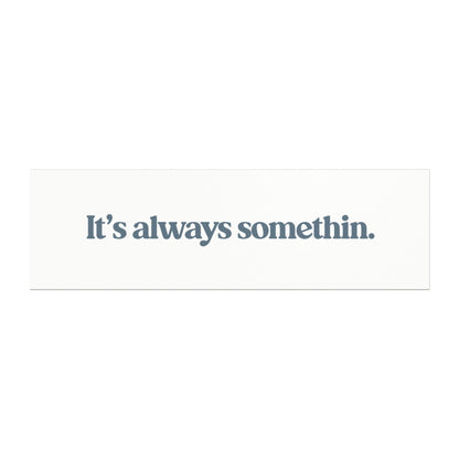 It's always somethin. | Magnet