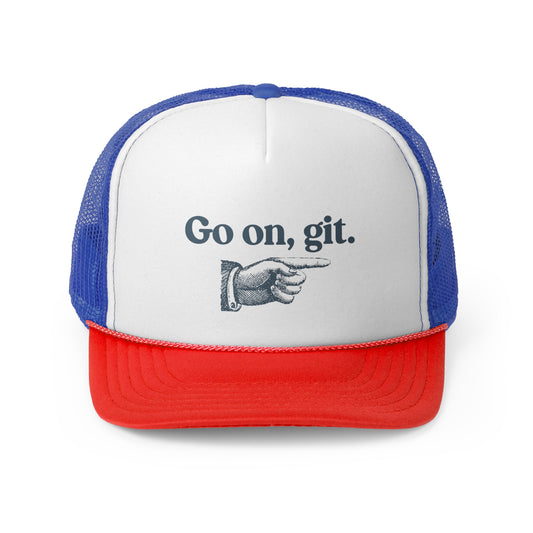 Go on, git. - Trucker Cap
