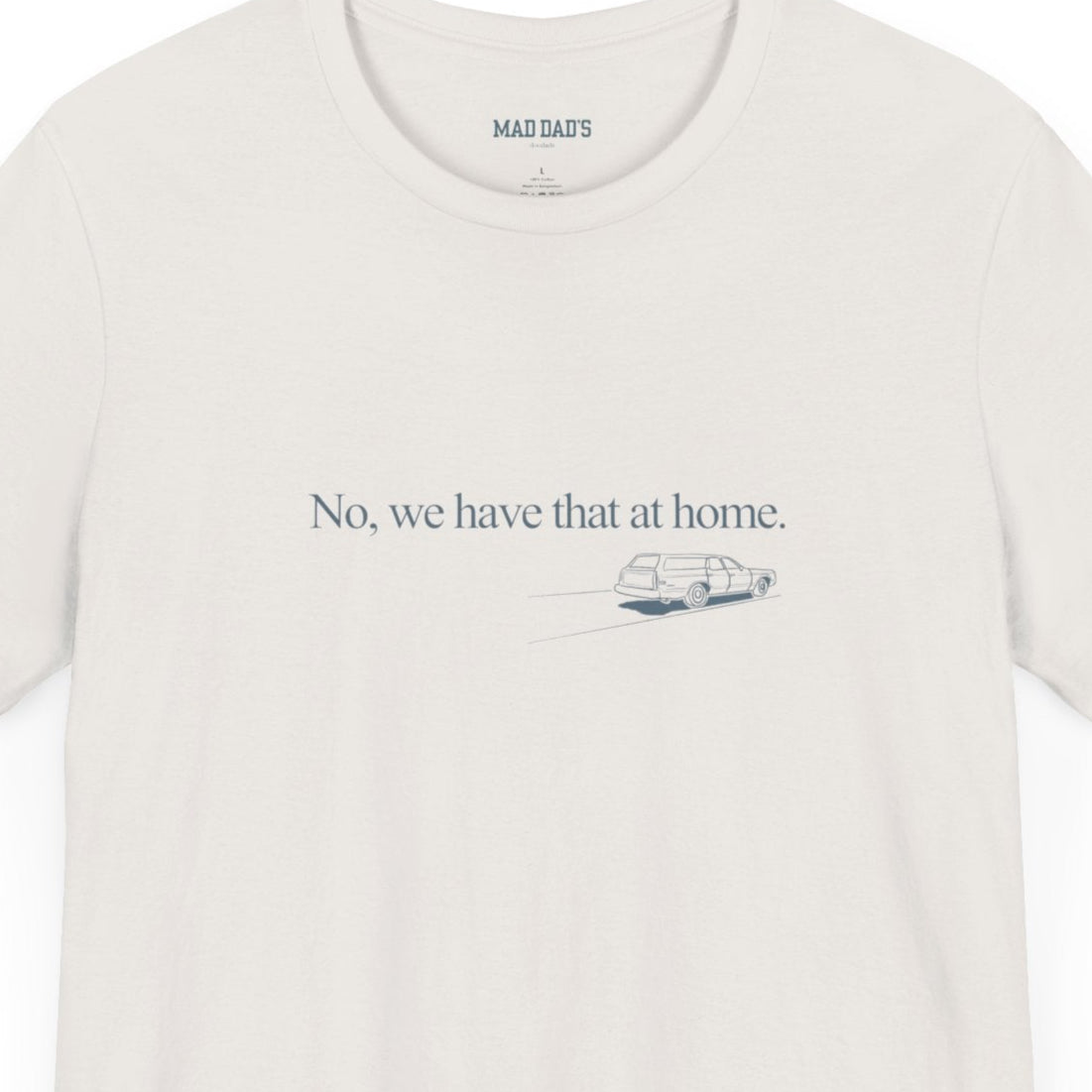 No, we have that at home. | Dad T-Shirt