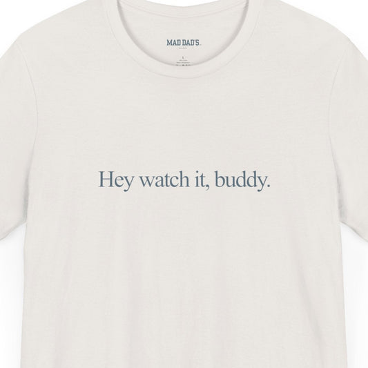 Hey watch it, buddy. | Dad T-Shirt