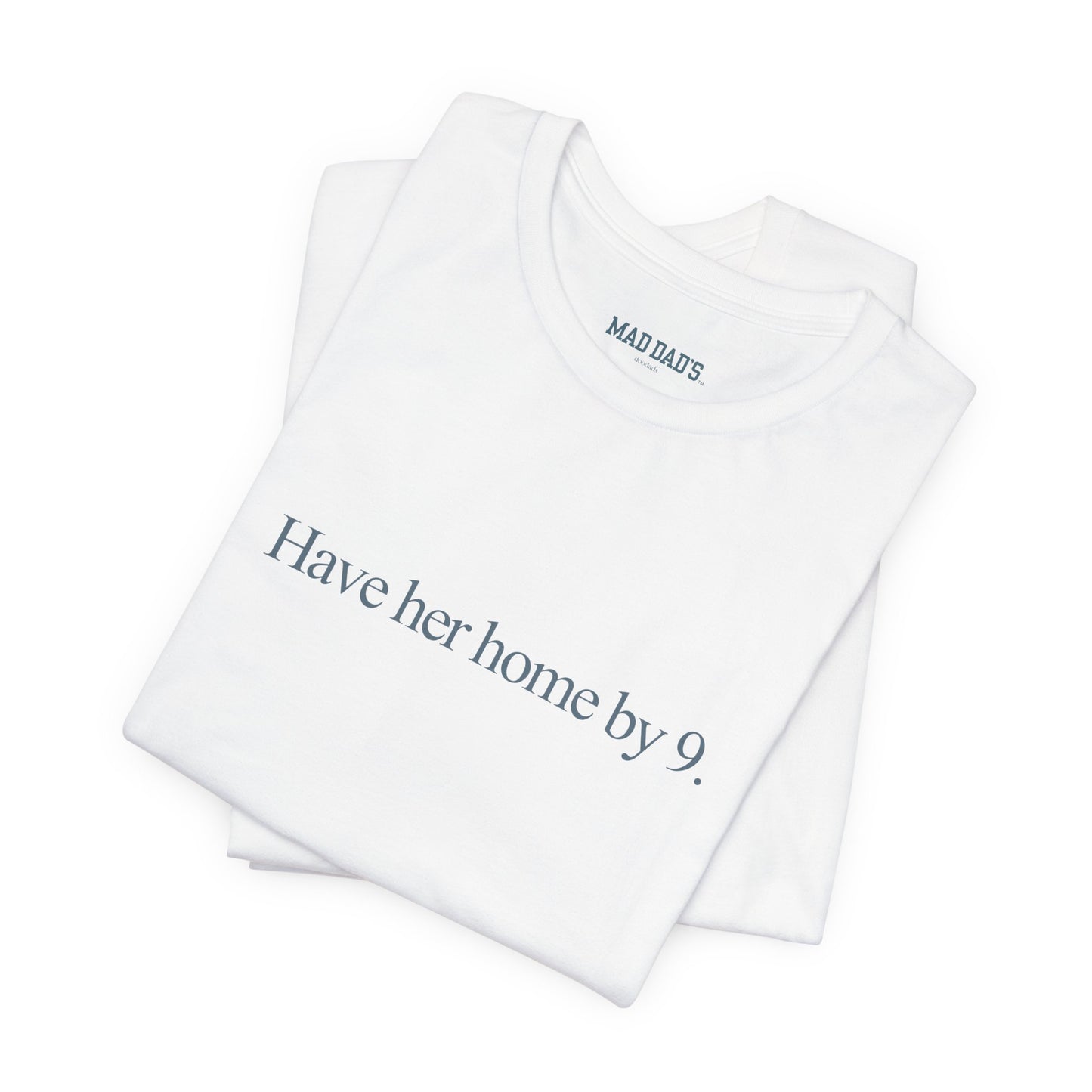 Have her home by 9. | Dad T-Shirt