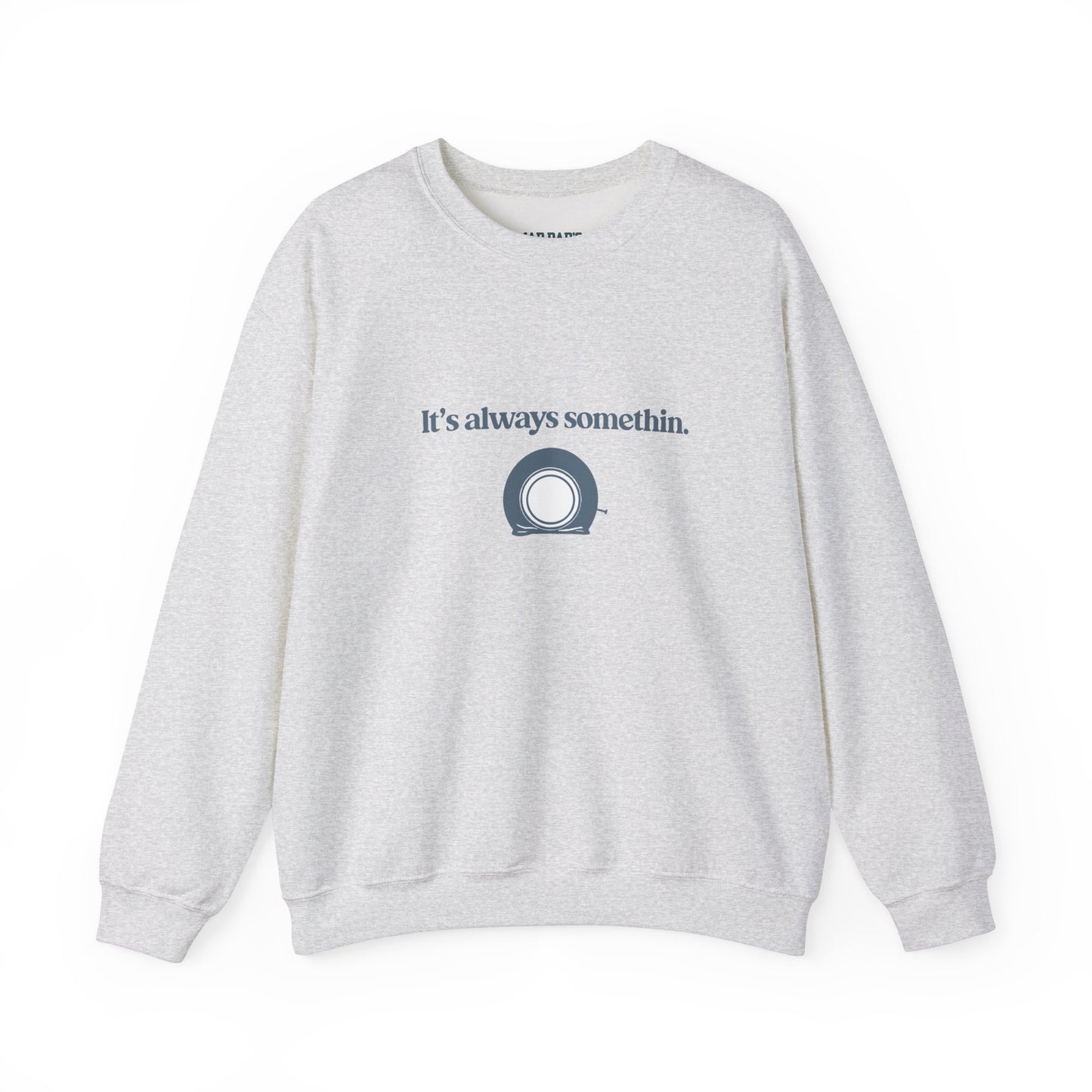 It's always somethin | Crewneck Sweatshirt