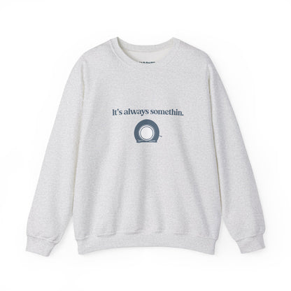 It's always somethin | Crewneck Sweatshirt