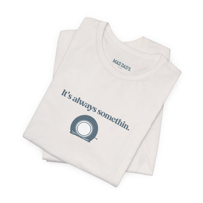 It's always somethin. | Dad T-Shirt