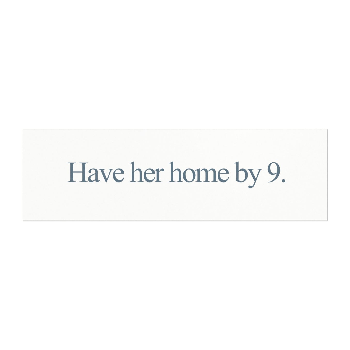 Have her home by 9. | Magnet