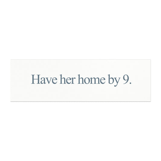 Have her home by 9. | Magnet