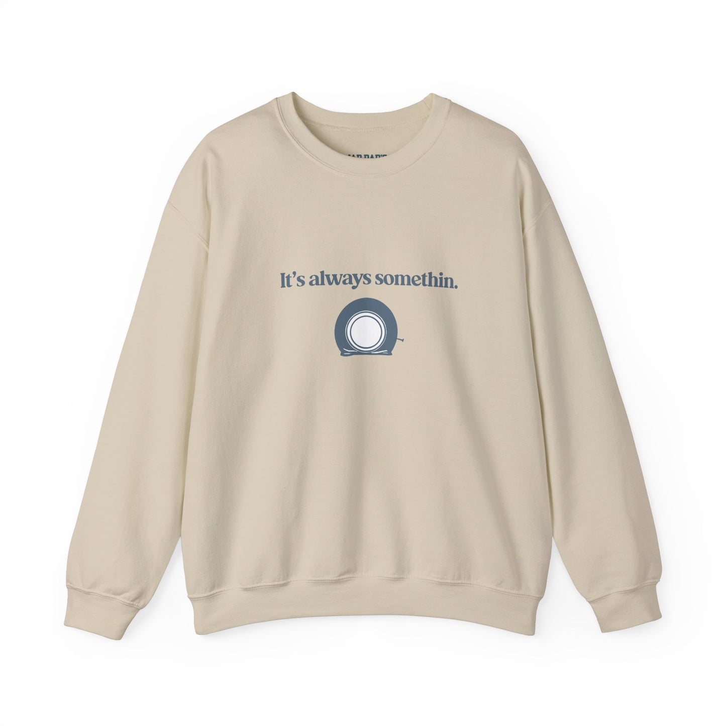 It's always somethin | Crewneck Sweatshirt