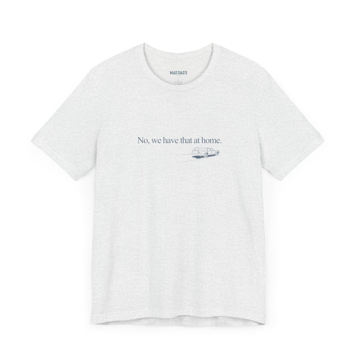 No, we have that at home. | Dad T-Shirt