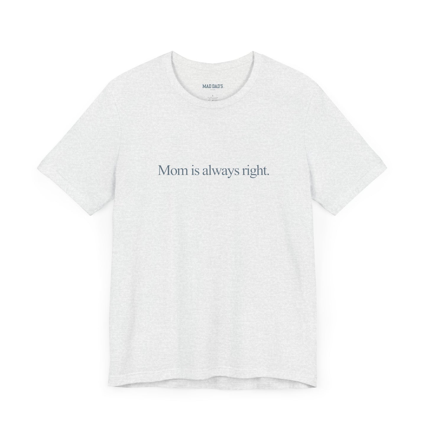 Mom is always right. | Dad T-Shirt