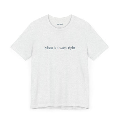 Mom is always right. | Dad T-Shirt