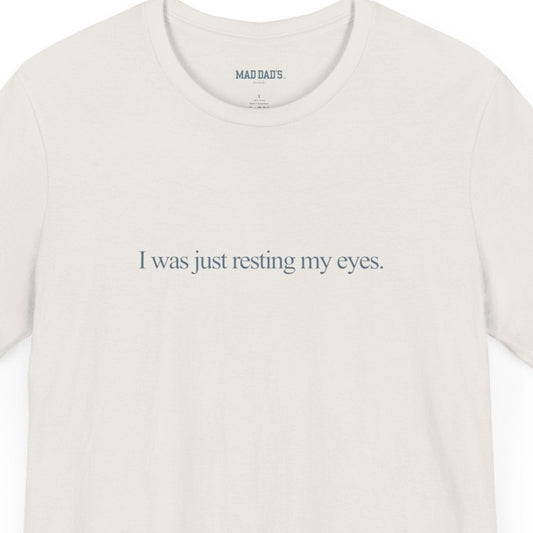 I was just resting my eyes. | Dad T-Shirt