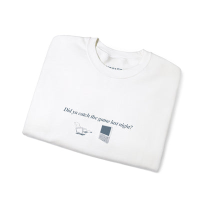 Did you catch the game last night? | Crewneck Sweatshirt
