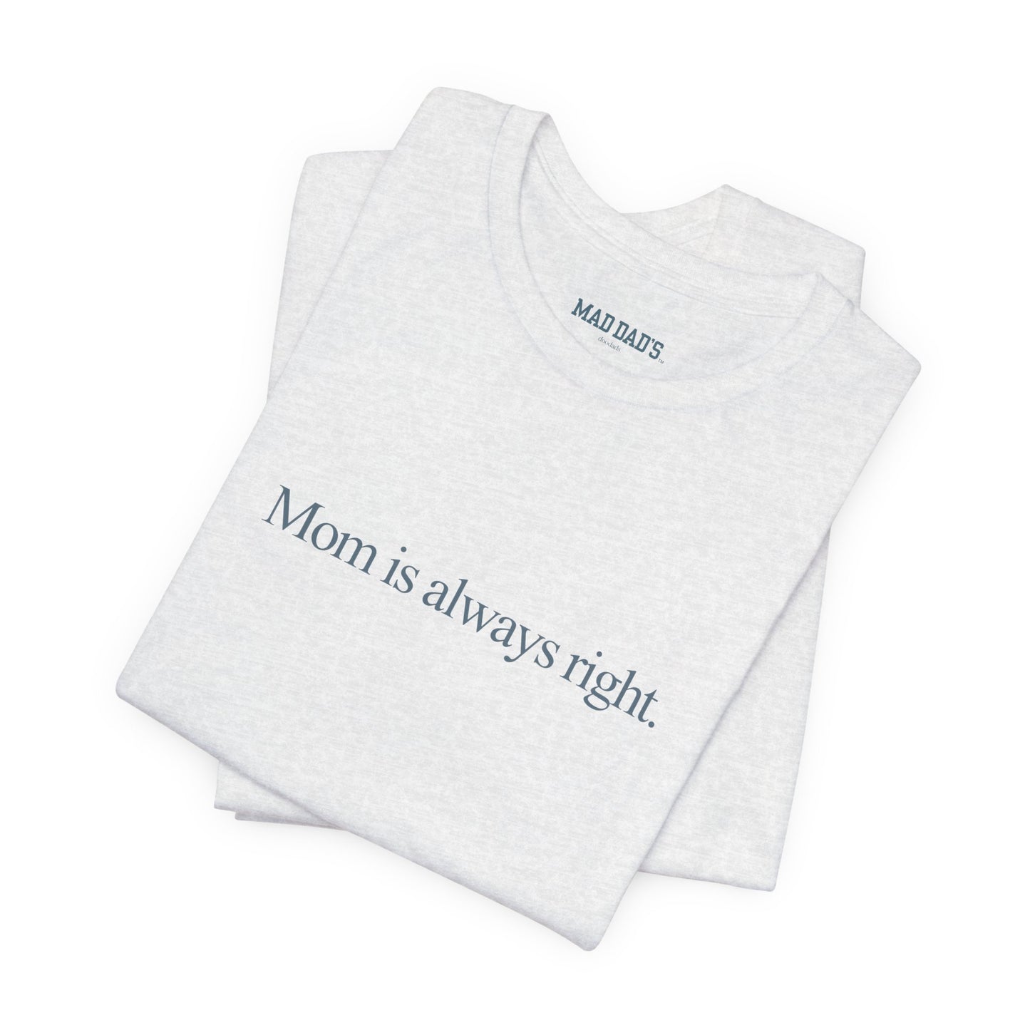 Mom is always right. | Dad T-Shirt