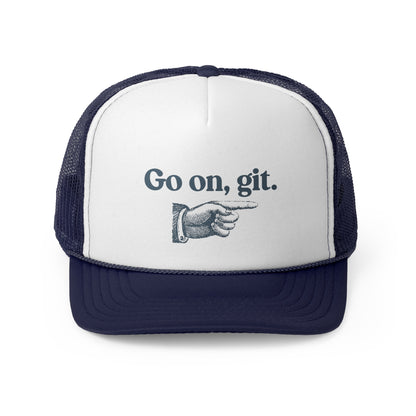 Go on, git. - Trucker Cap