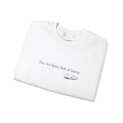 No, we have that at home | Crewneck Sweatshirt
