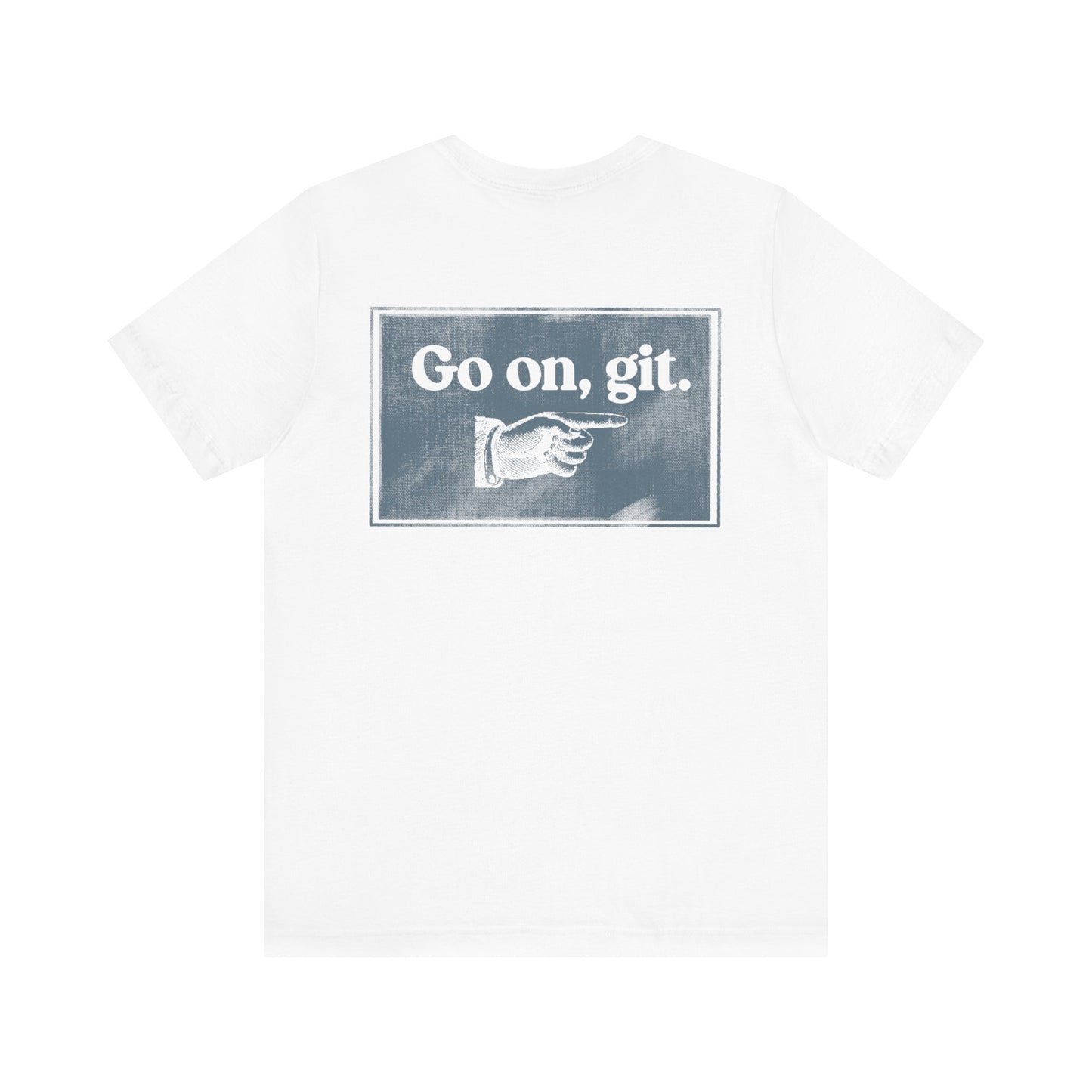 Go on, git. | Dad T-Shirt