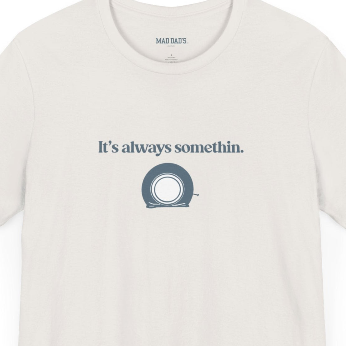 It's always somethin. | Dad T-Shirt