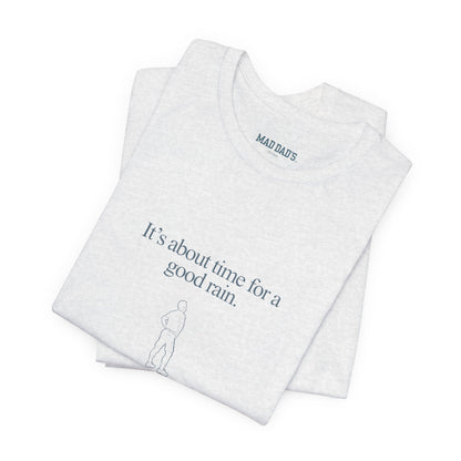 It's about time for a good rain. | Dad T-Shirt